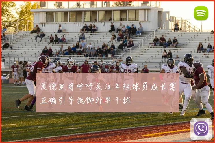 莫德里奇呼吁关注年轻球员成长需正确引导抵御外界干扰